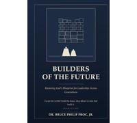 Builders of the Future: Restoring God’s Blueprint for Leadership Across Generations