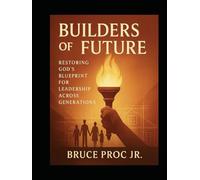 Builders of the Future: Restoring God’s Blueprint for Leadership Across Generations