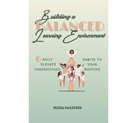 Building A Balanced Learning Environment: 6 Daily Habits To Elevate Your Homeschool Routine