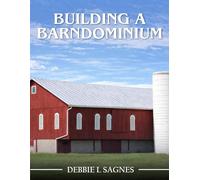Building a Barndominium: The Ultimate Guide to Design and Build Your Dream Barn-Home
