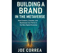 Building a Brand in the Metaverse: How Creators, Coaches, and Businesses Can Thrive in the New Digital Economy: 7 (Metaverse Masterclass)
