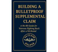 Building a Bulletproof Supplemental Claim: A No-BS Guide for Veterans Fighting Back After a VA Denial (VA Claim Starter Pack)