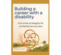 Building a career with a disability: Concrete strategies for professional success.