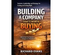 Building a Company That's Worth Buying: How to Scale Your Business & Prepare for a Profitable Exit