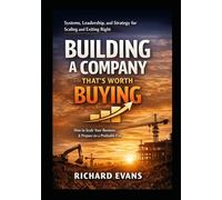 Building a Company That's Worth Buying: How to Scale Your Business & Prepare for a Profitable Exit