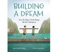 Building a Dream: How the Boys of Koh Panyee Became Champions (Spectacular Steam for Curious Readers (Sscr))