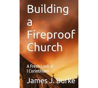 Building a Fireproof Church: A Fresh Look at I Corinthians (Fireproof Commentaries)
