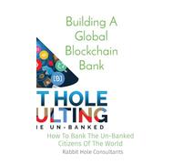 Building A Global Blockchain Bank: How To Bank The Un-Banked Citizens Of The World