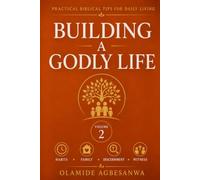 Building a Godly Life: Practical Biblical Tips for Daily Living on Habits, Family, Discernment, and Evangelism (Biblical Practical Tips for Daily Living)