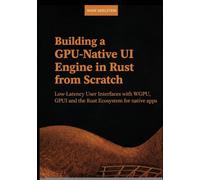 Building a GPU-Native UI Engine in Rust from scratch: Low-Latency User Interfaces with WGPU, GPUI and the Rust Ecosystem for native apps