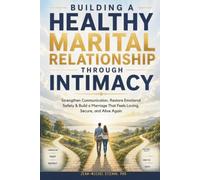 BUILDING A HEALTHY MARITAL RELATIONSHIP THROUGH INTIMACY: Strengthen Communication, Restore Emotional Safety & Build a Marriage That Feels Loving, Secure, and Alive Again