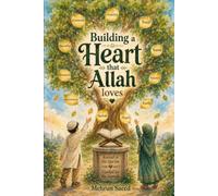 Building a Heart That Allah Loves: Qur'anic Light and Prophetic Guidance for Strengthening the Heart by Building Iman and Beautiful Character in Muslim Children: 1 (Developing Love for Allah Series)