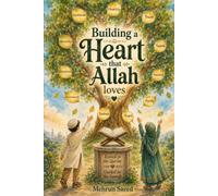 Building a Heart That Allah Loves: Qur'anic Light and Prophetic Guidance for Strengthening the Heart by Building Iman and Beautiful Character in Muslim Children (Developing Love for Allah Series)