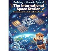 Building a Home in Space! | The International Space Station: How Astronauts Live, Work, and Explore Together