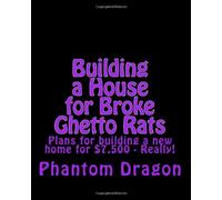 Building a House for Broke Ghetto Rats: Plans for building a new home for around $7,500 - Really!