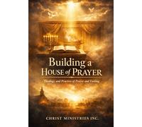 Building a House of Prayer: Theology and Practice of Prayer and Fasting