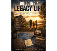 Building a Legacy Life: Leave More Than Money. Leave a Foundation.