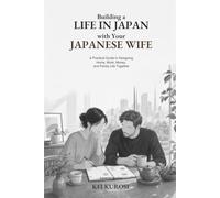 Building a Life in Japan with Your Japanese Wife: A Practical Guide to Designing Home, Work, Money, and Family Life Together (Japanese Relationships)