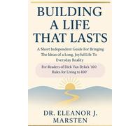 BUILDING A LIFE THAT LASTS: A Short Independent Guide For Bringing The Ideas of a Long, Joyful Life To Everyday Reality | For Readers of Dick Van Dyke's '100 Rules for Living to 100’