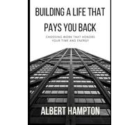 Building A Life That Pays You Back: Choosing Work That Honors Your Time And Energy (The Hampton Collection)