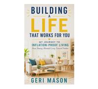Building a Life That Works For You: My Journey to Inflation-Proof Living