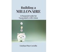 Building a Millionaire: A Financial Guide for Young Adults with Vision