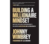 Building a Millionaire Mindset: How to Use the Pillars of Entrepreneurship to Gain, Maintain, and Sustain Long-Lasting Wealth (Scienze)