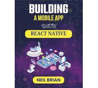 BUILDING A MOBILE APP WITH REACT NATIVE: A Hands-On Journey Through Modern Interfaces, Scalable Code, and Seamless Experiences (The Tech Skills Blueprint Series)