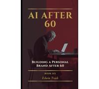 Building a Personal Brand After 60: 6 (AI After 60)