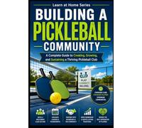 Building a Pickleball Community: A Complete Guide to Creating, Growing, and Sustaining a Thriving Pickleball Club: 22 (Learn at Home)