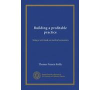 Building a profitable practice: being a text-book on medical economics