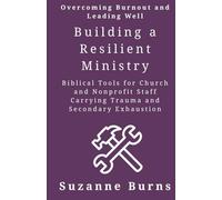 Building a Resilient Ministry: Overcoming Burnout and Leading Well: Biblical Tools for Church and Nonprofit Staff Carrying Trauma and Secondary Exhaustion (Ministry Builders Series)