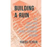 Building a Ruin: The Cold War Politics of Soviet Economic Reform