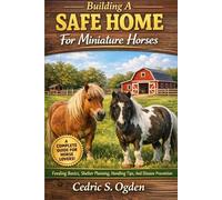 Building A Safe Home For Miniature Horses Feeding Basics, Shelter Planning, Handling Tips, And Disease Prevention