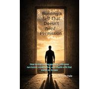 Building a Self That Doesn’t Need Permission: How to Stop Seeking Approval, Overcome Narcissistic Conditioning, and Rebuild a Life That Stands on Its Own (The Narcissism to Coherence Series)