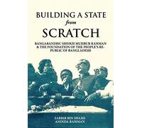 Building A State from Scratch: Bangabandhu Sheikh Mujibur Rahman & The Foundation Of The People’s Republic Of Bangladesh