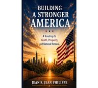 Building A Stronger America: A Roadmap to Health, Prosperity, and National Renewal: A Roadmap to Health, Prosperity, and National Renewal : A Roadmap ... to Health, Prosperity, : A road: A road