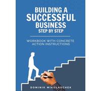 Building a successful business step by step: Workbook with concrete action instructions