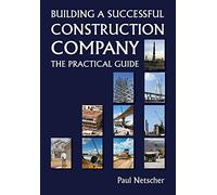 Building a Successful Construction Company: The Practical Guide