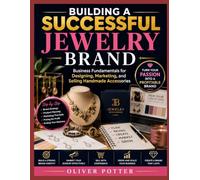 BUILDING A SUCCESSFUL JEWELRY BRAND: Business Fundamentals for Designing, Marketing, and Selling Handmade Accessories