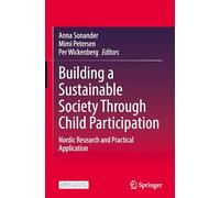 Building a Sustainable Society Through Child Participation: Nordic Research and Practical Application: 31 (Children’s Well-Being: Indicators and Research, 31)