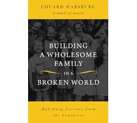 Building a Wholesome Family in a Broken World: Habsburg Lessons from the Centuries