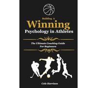Building A Winning Psychology In Athletes: The Ultimate Coaching Guide For Beginners