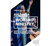 Building a Worship Ministry: Manual for worship leaders to build an organized and connected team, that strives for excellence