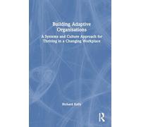 Building Adaptive Organisations: A Systems and Culture Approach for Thriving in a Changing Workplace