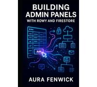 BUILDING ADMIN PANELS WITH ROWY AND FIRESTORE: CREATE LOW-CODE INTERNAL TOOLS WITH SPREADSHEET UI, FIREBASE AUTH, AND CLOUD FUNCTIONS FOR DATA MANAGEMENT WORKFLOWS