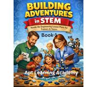 Building Adventures in STEM: Hands-On Engineering Lesson Plans for Trainers & Tutors Book-1