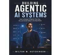 Building Agentic AI Systems: How to Design AI Agents That Plan, Act, and Scale Safely in the Real World