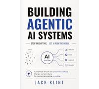Building Agentic AI Systems: Stop Prompting. Let AI Run the Work: Turn simple AI tools into powerful workflows that get real work done. No constant prompting, no coding