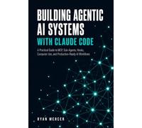 Building Agentic AI Systems with Claude Code: A Practical Guide to MCP, Sub-Agents, Hooks, Computer Use, and Production-Ready AI Workflows in 2026